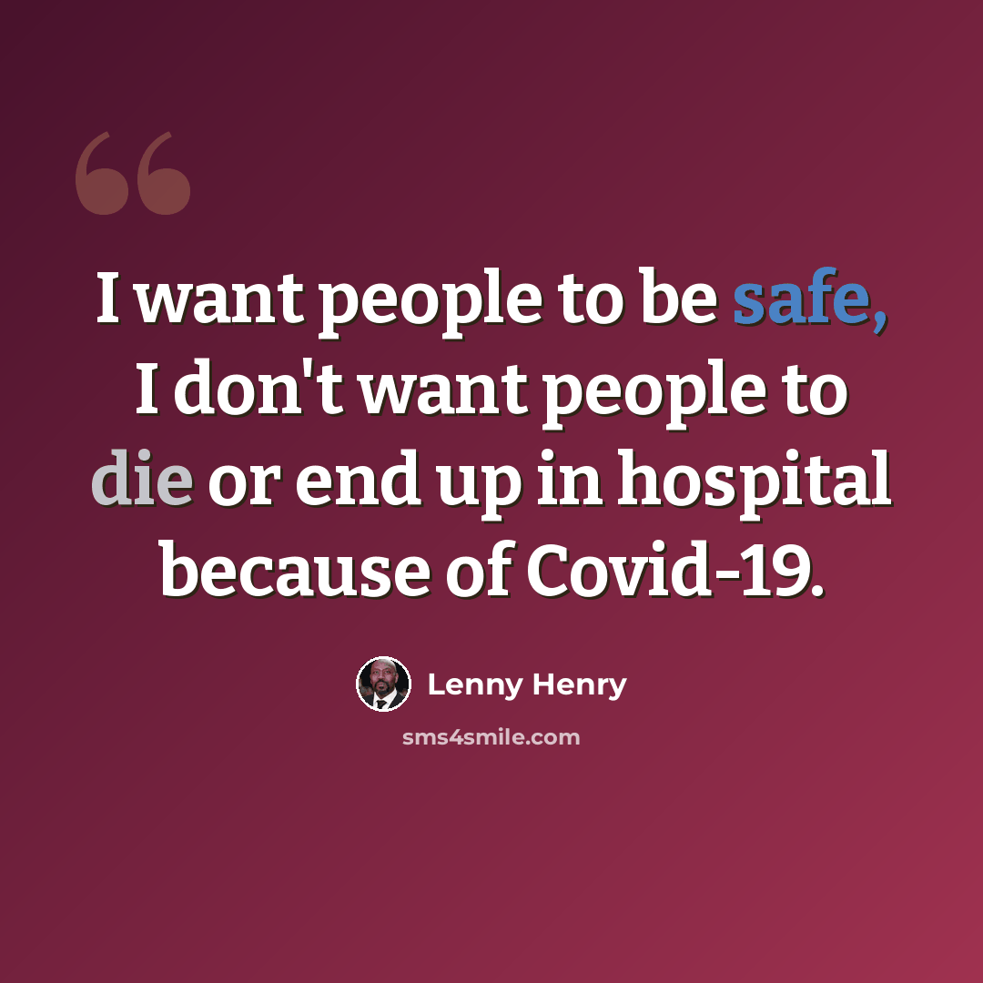 “I want people to be safe, I don't want people to die or end up in hospital because of Covid-19.” quote by Lenny Henry