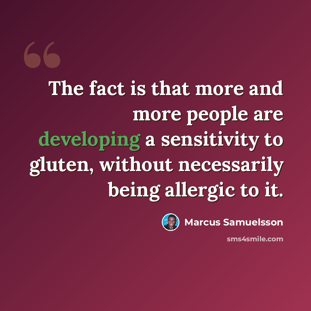 “The fact is that more and more people are developing a sensitivity to gluten, without necessarily being allergic to it.” quote by Marcus Samuelsson