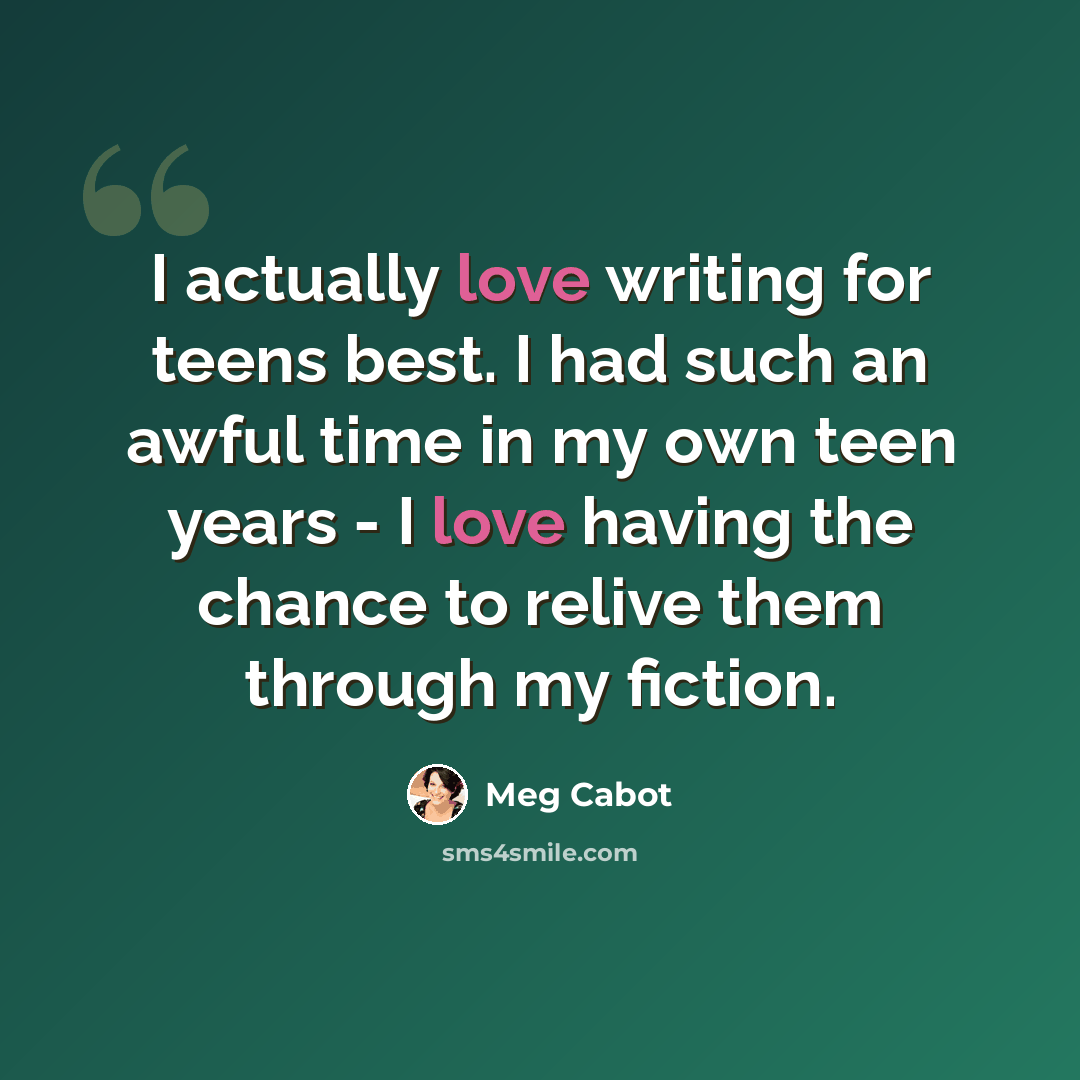 “I actually love writing for teens best. I had such an awful time in my own teen years - I love having the chance to relive them through my fiction.” quote by Meg Cabot