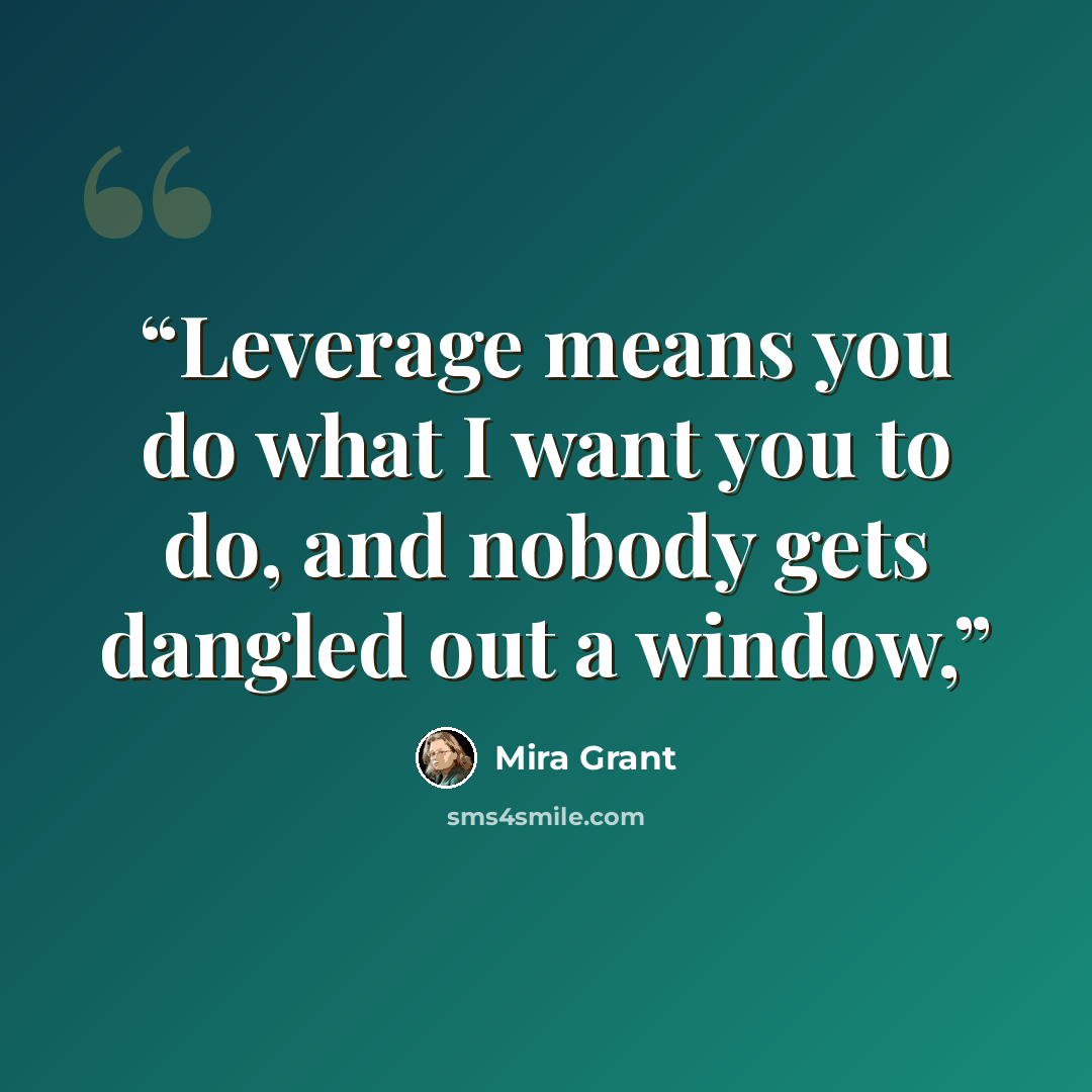 “Leverage means you do what I want you to do, and nobody gets dangled out a window,” quote by Mira Grant