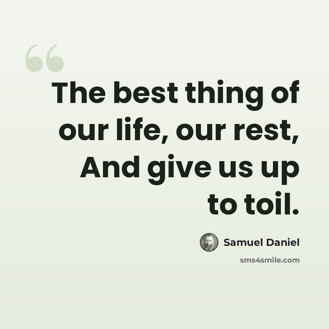 “The best thing of our life, our rest, And give us up to toil.” quote by Samuel Daniel