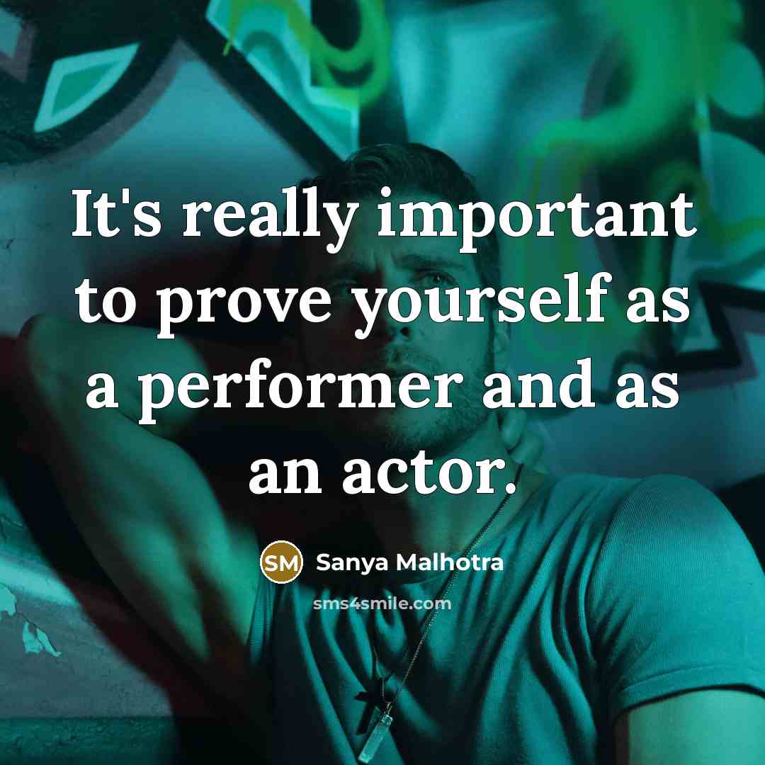 “It's really important to prove yourself as a performer and as an actor.” quote by Sanya Malhotra