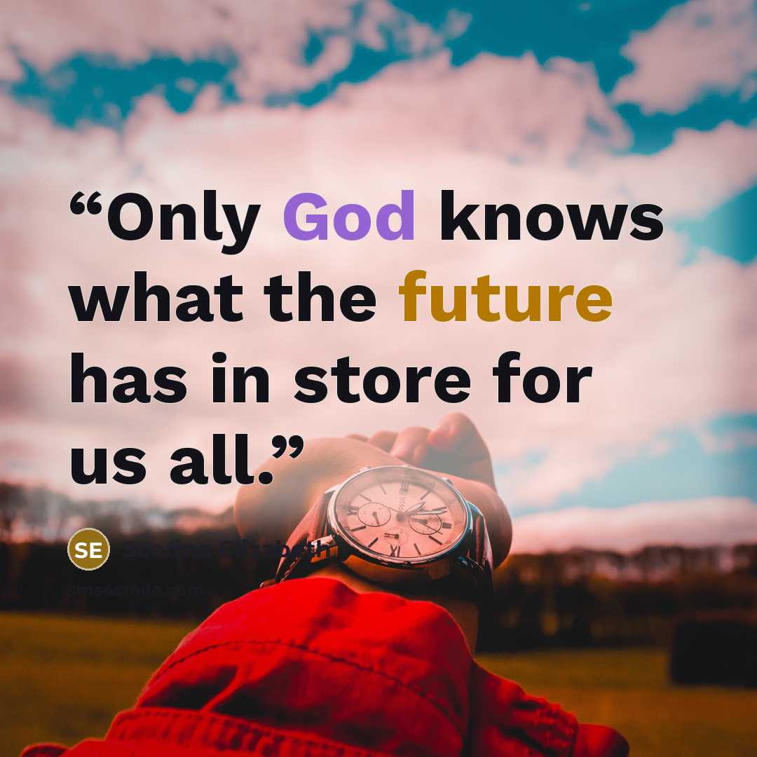 “Only God knows what the future has in store for us all.” quote by Scerina Elizabeth