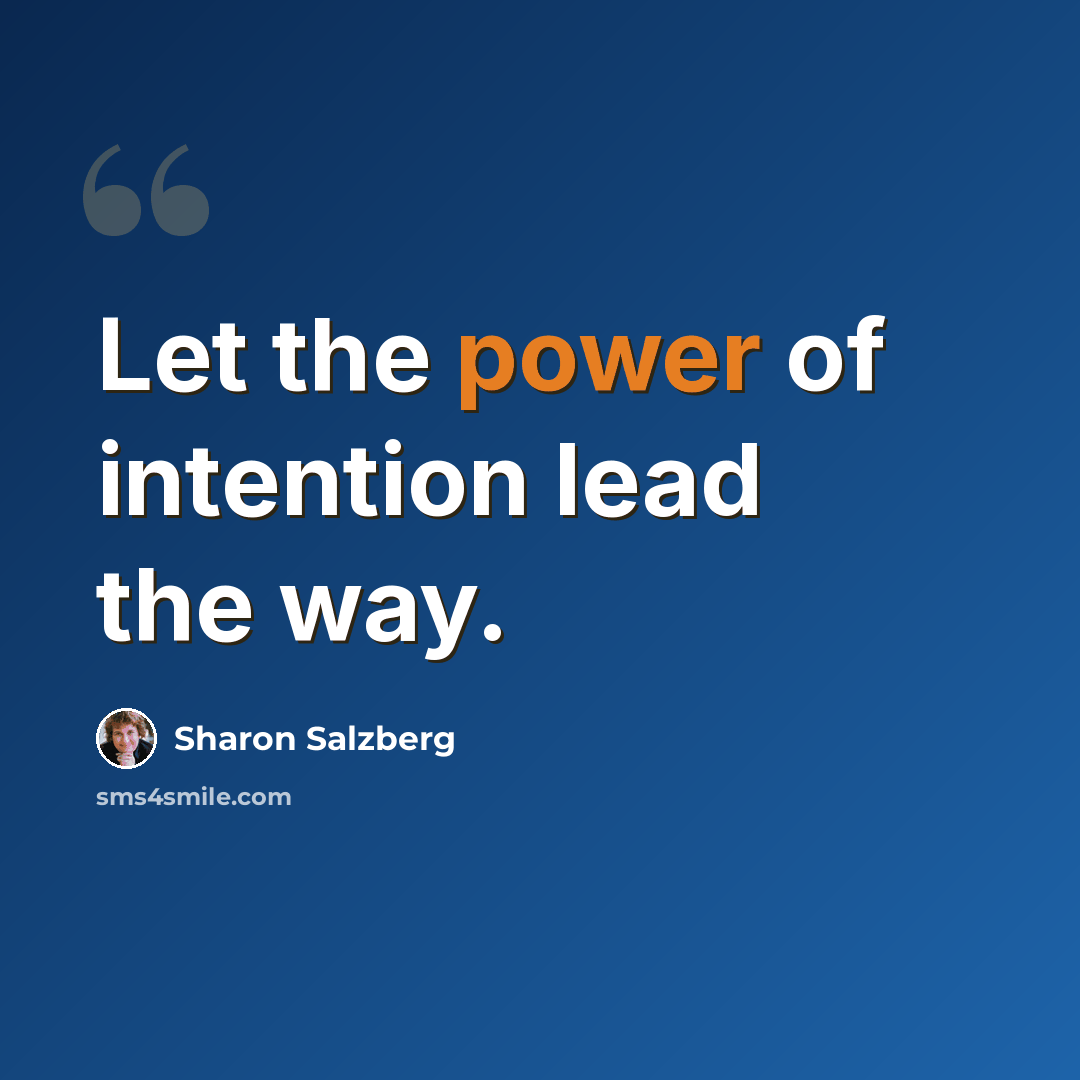“Let the power of intention lead the way.” quote by Sharon Salzberg