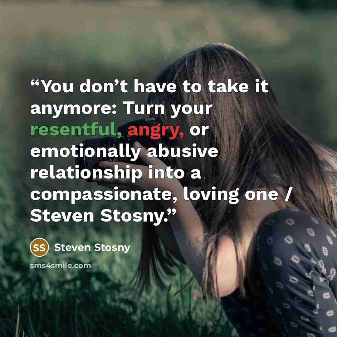 “You don’t have to take it anymore: Turn your resentful, angry, or emotionally abusive relationship into a compassionate, loving one / Steven Stosny.” quote by Steven Stosny