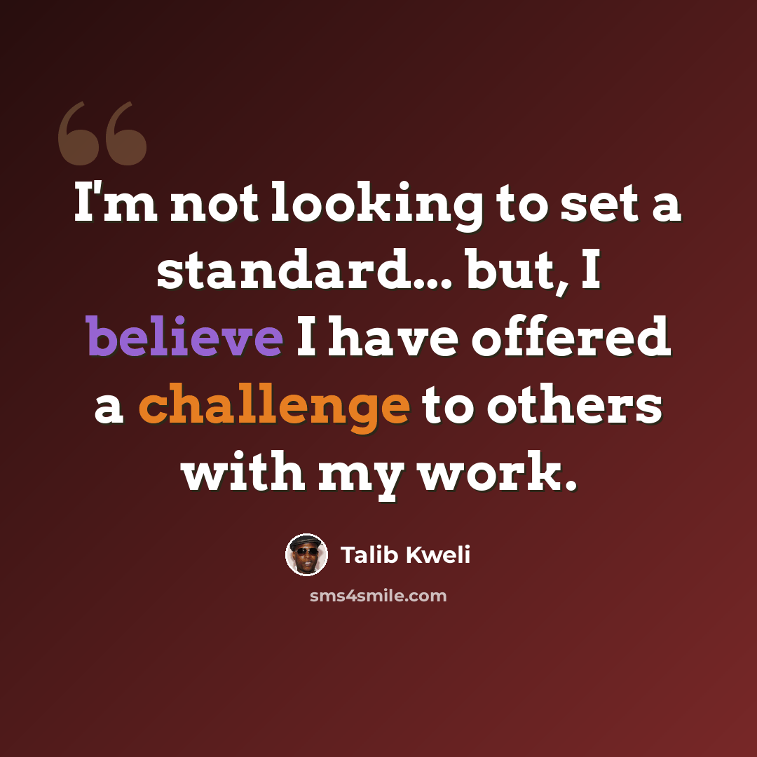 “I'm not looking to set a standard... but, I believe I have offered a challenge to others with my work.” quote by Talib Kweli