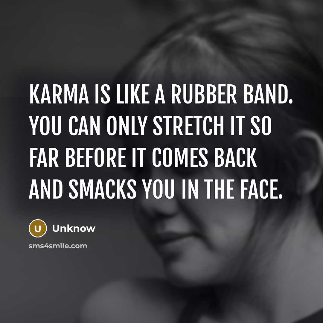 “Karma is like a rubber band. you can only stretch it so far before it comes back and smacks you in the face.” quote by Unknow