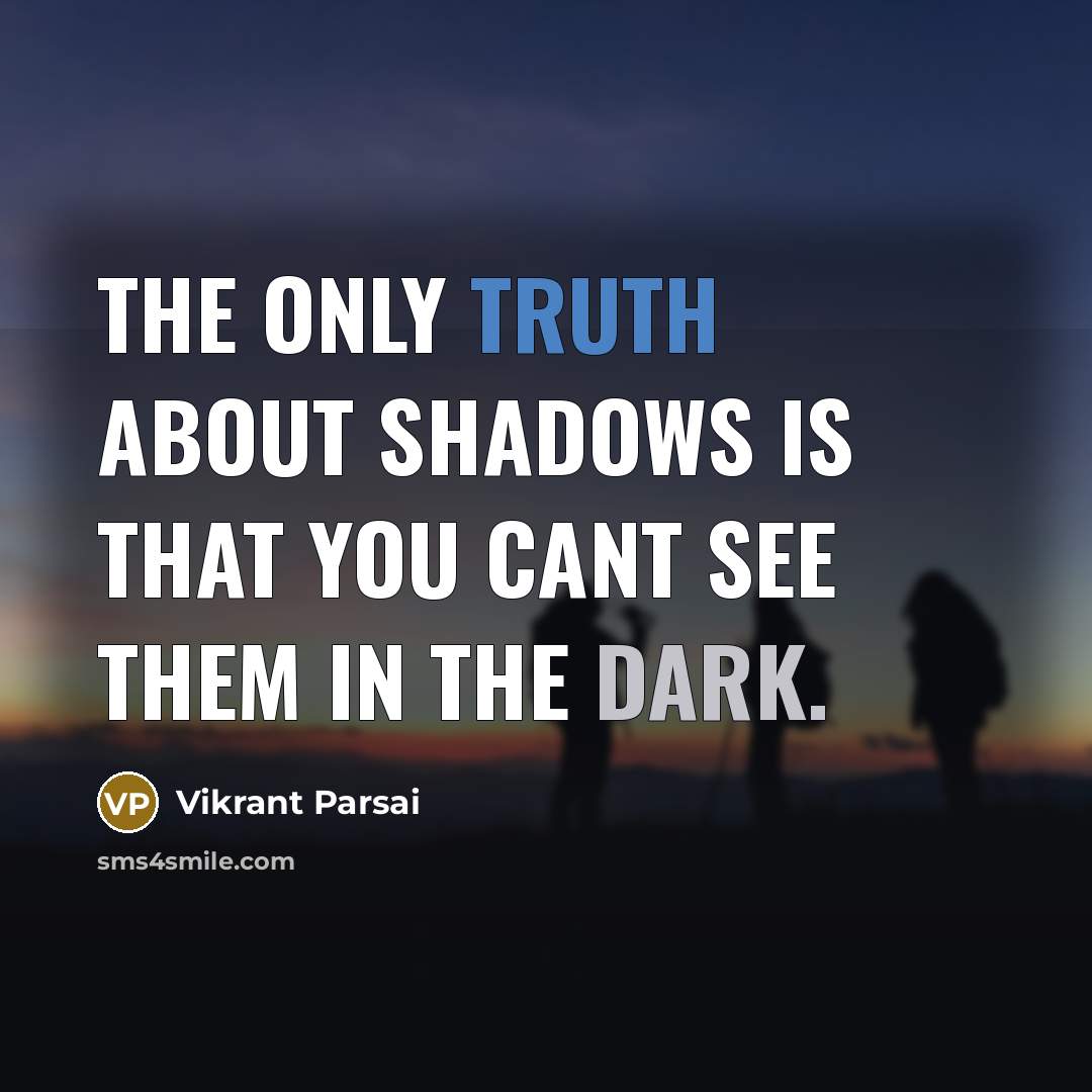 “The only truth about shadows is that you cant see them in the dark.” quote by Vikrant Parsai