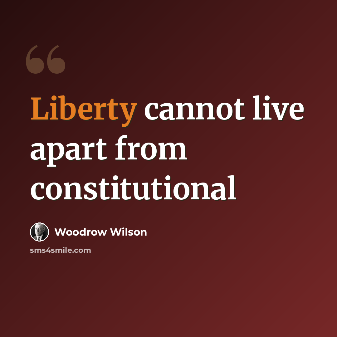 “Liberty cannot live apart from constitutional” quote by Woodrow Wilson