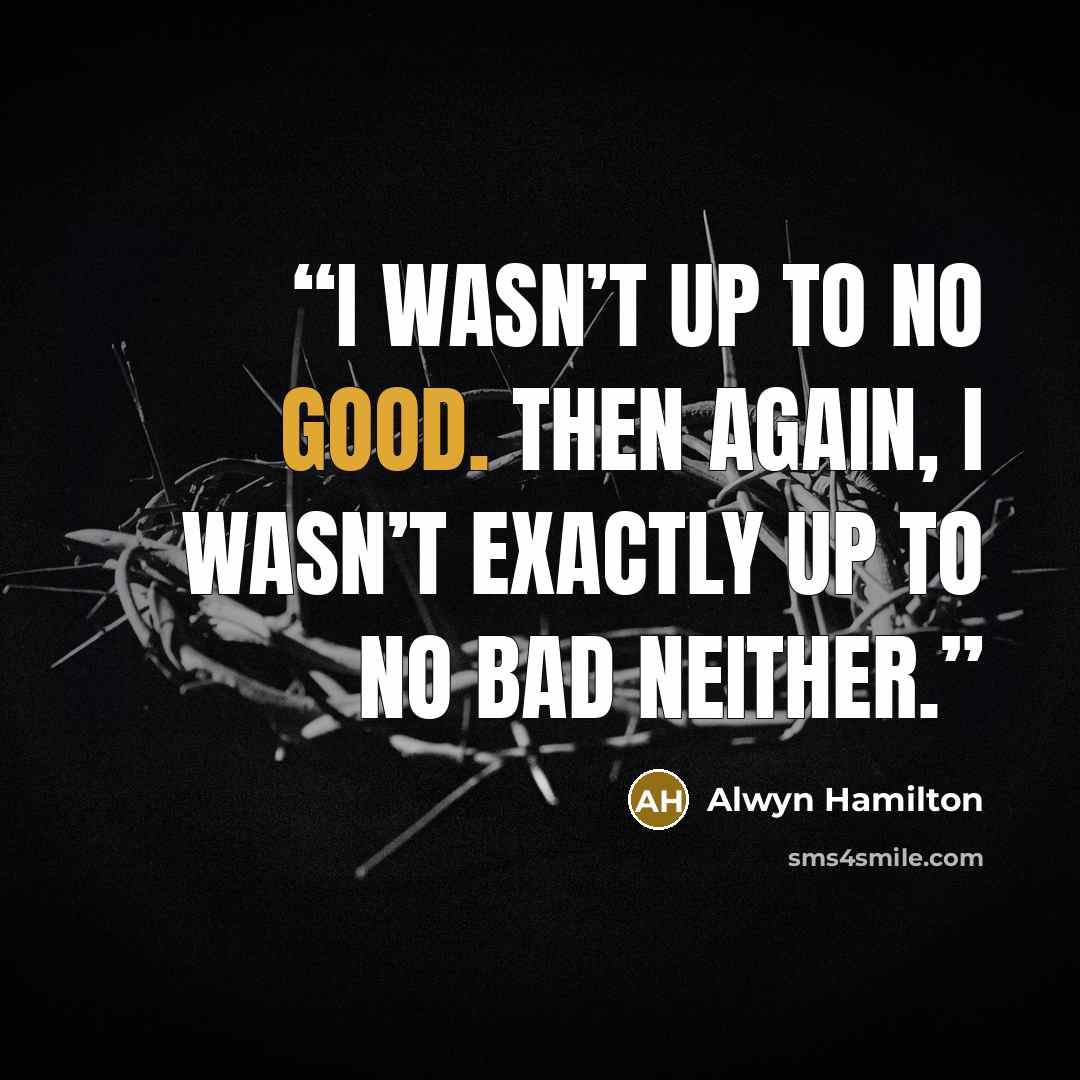 “I wasn’t up to no good. Then again, I wasn’t exactly up to no bad neither.” quote by Alwyn Hamilton