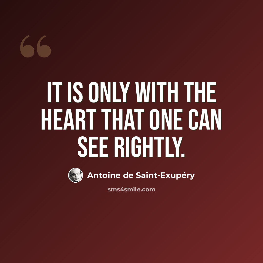 “It is only with the heart that one can see rightly.” quote by Antoine de Saint-Exupery