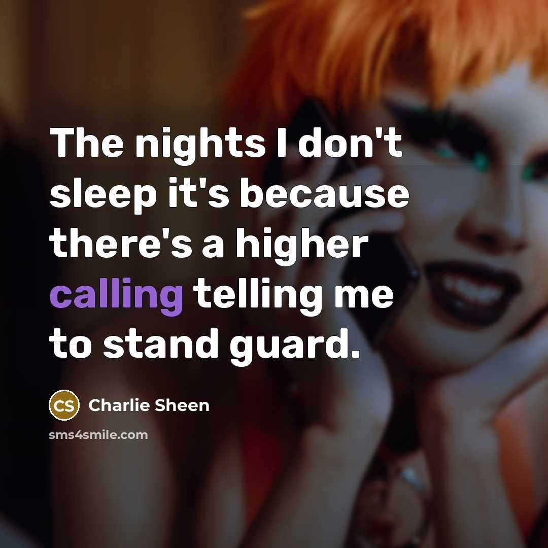 “The nights I don't sleep it's because there's a higher calling telling me to stand guard.” quote by Charlie Sheen
