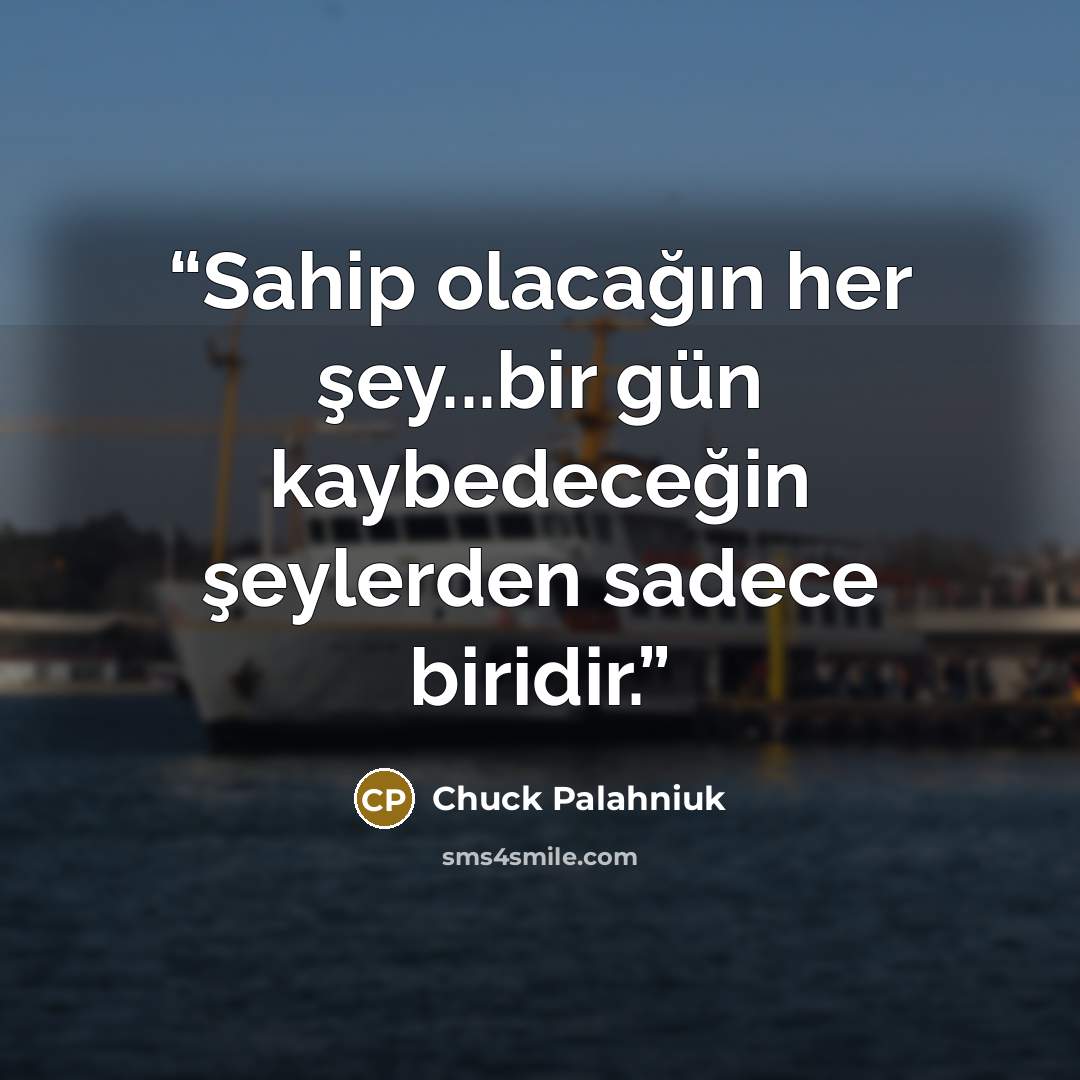 “Sahip olacağın her şey...bir gün kaybedeceğin şeylerden sadece biridir.” quote by Chuck Palahniuk
