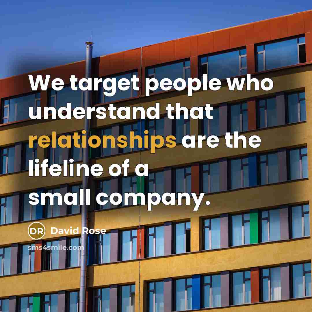 “We target people who understand that relationships are the lifeline of a small company.” quote by David Rose