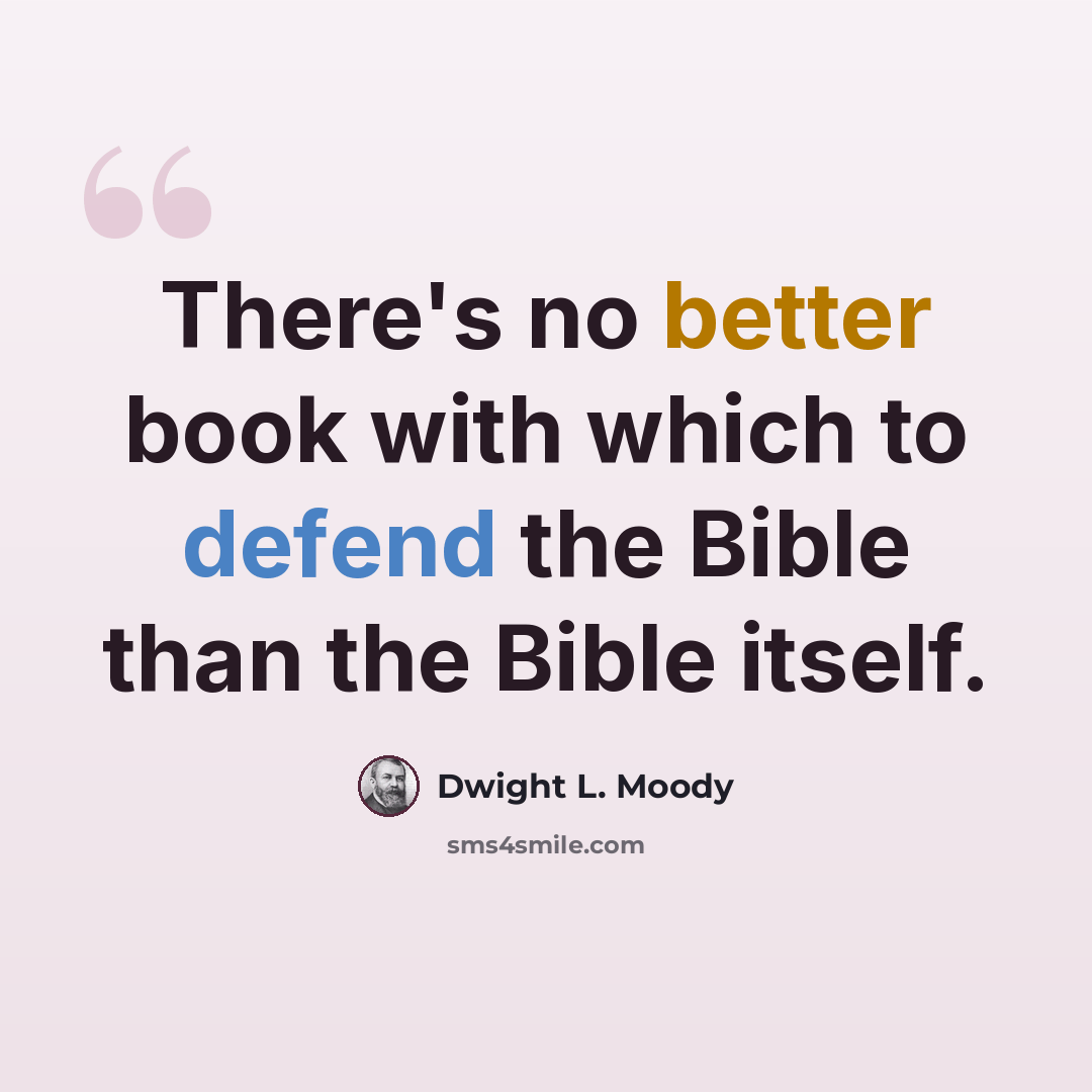 “There's no better book with which to defend the Bible than the Bible itself.” quote by Dwight L. Moody