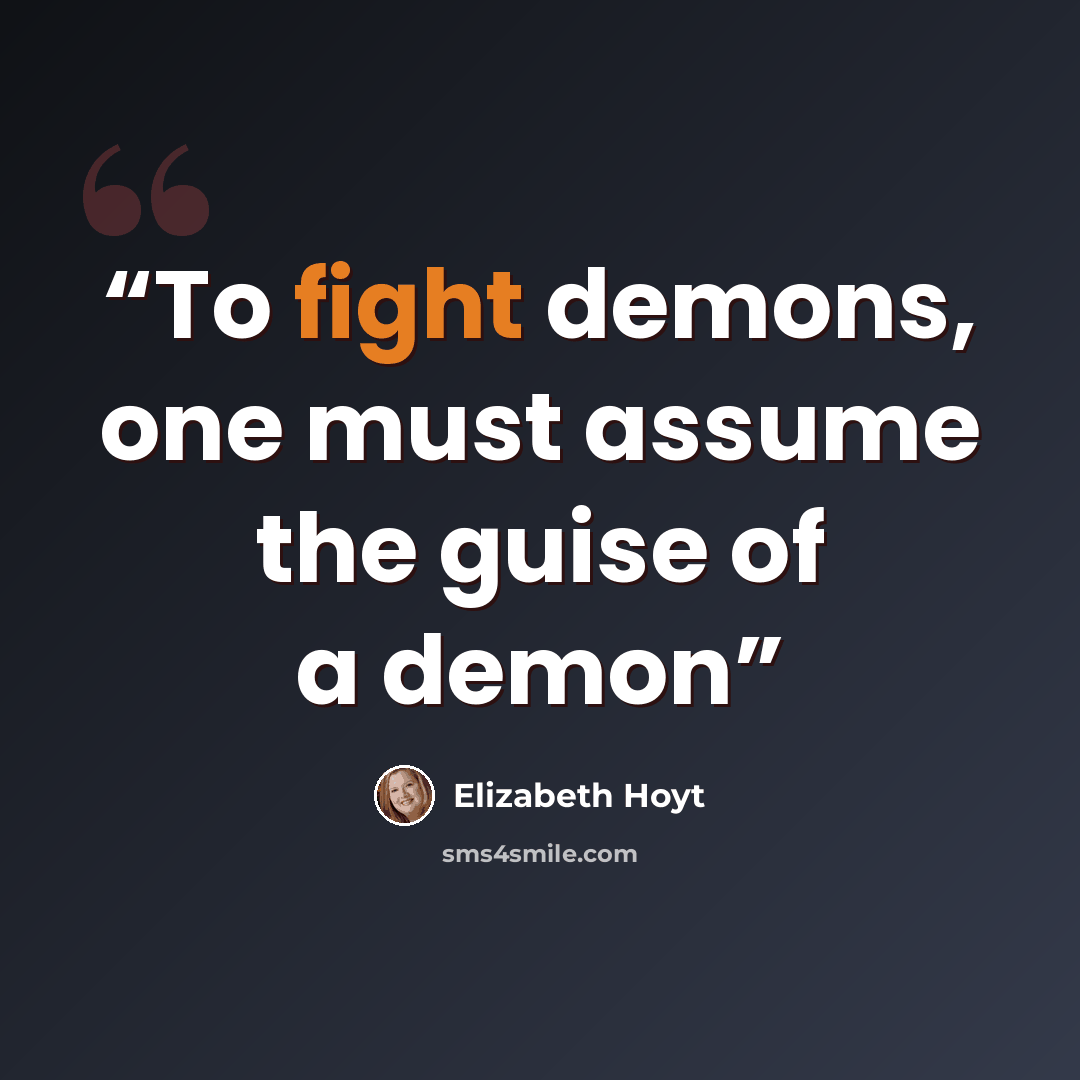 “To fight demons, one must assume the guise of a demon” quote by Elizabeth Hoyt