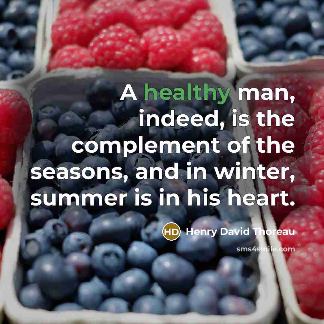 “A healthy man, indeed, is the complement of the seasons, and in winter, summer is in his heart.” quote by Henry David Thoreau