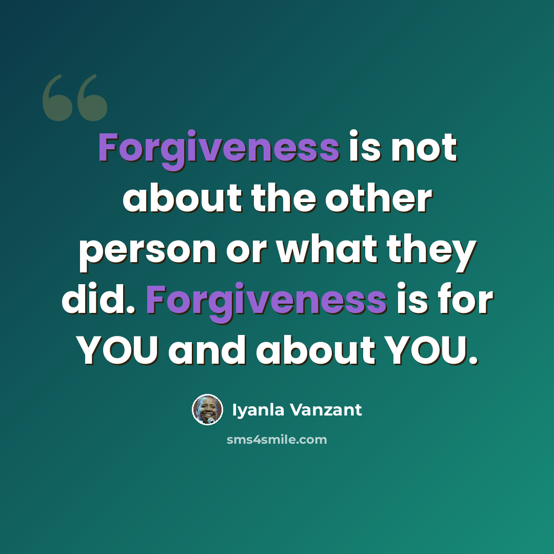 “Forgiveness is not about the other person or what they did. Forgiveness is for YOU and about YOU.” quote by Iyanla Vanzant