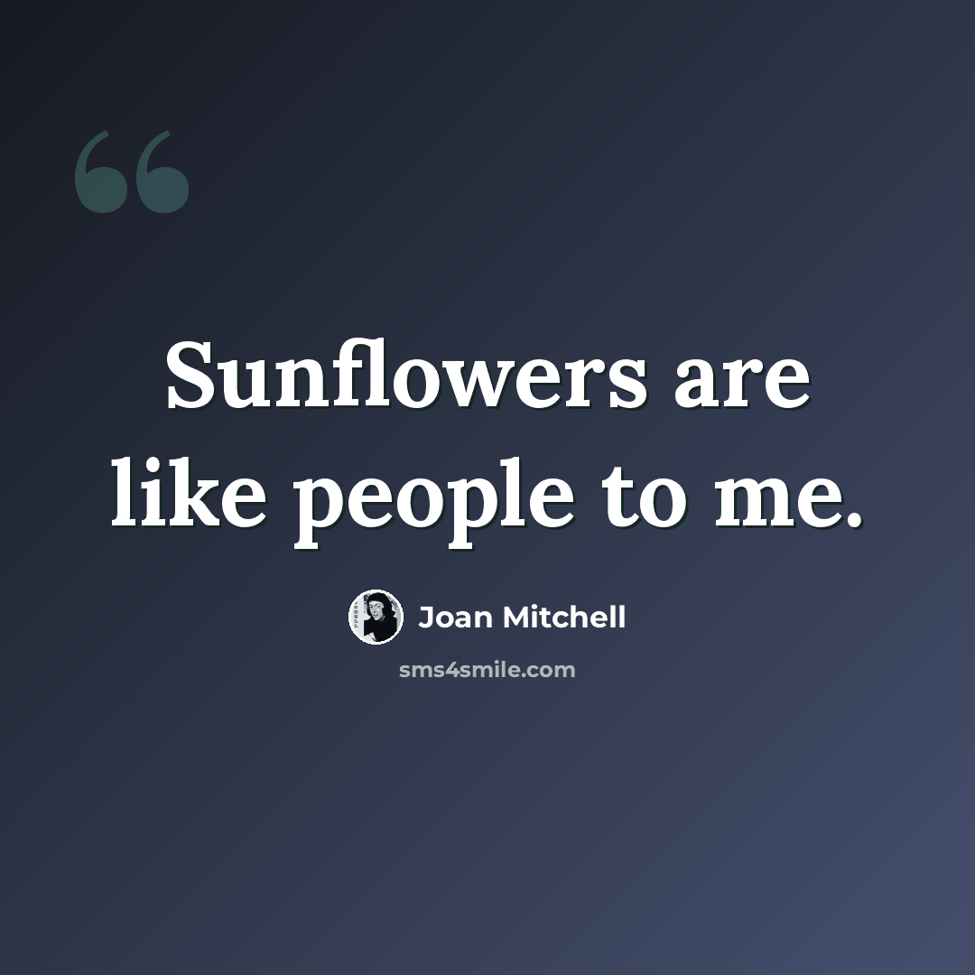 “Sunflowers are like people to me.” quote by Joan Mitchell