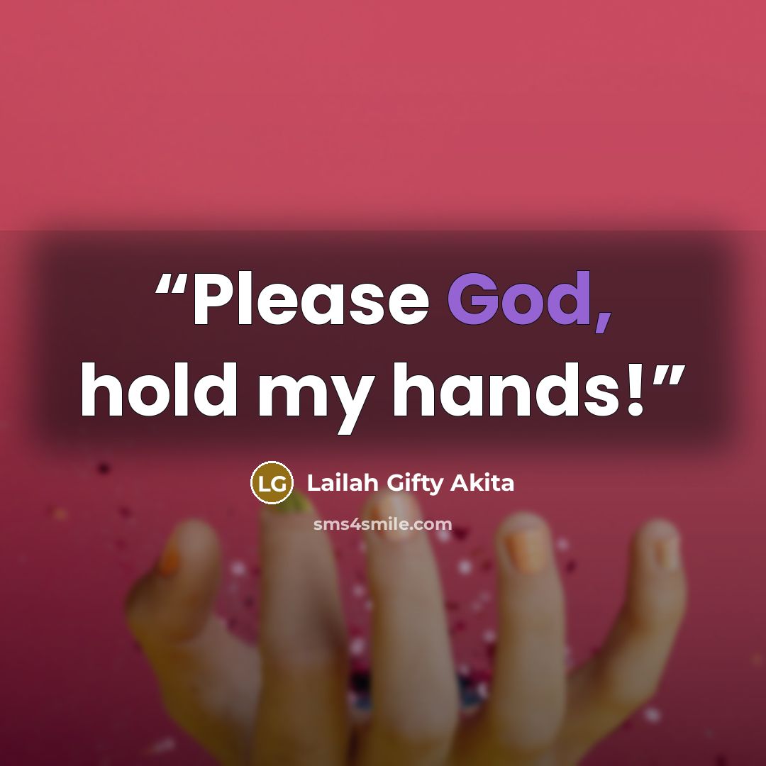 “Please God, hold my hands!” quote by Lailah Gifty Akita