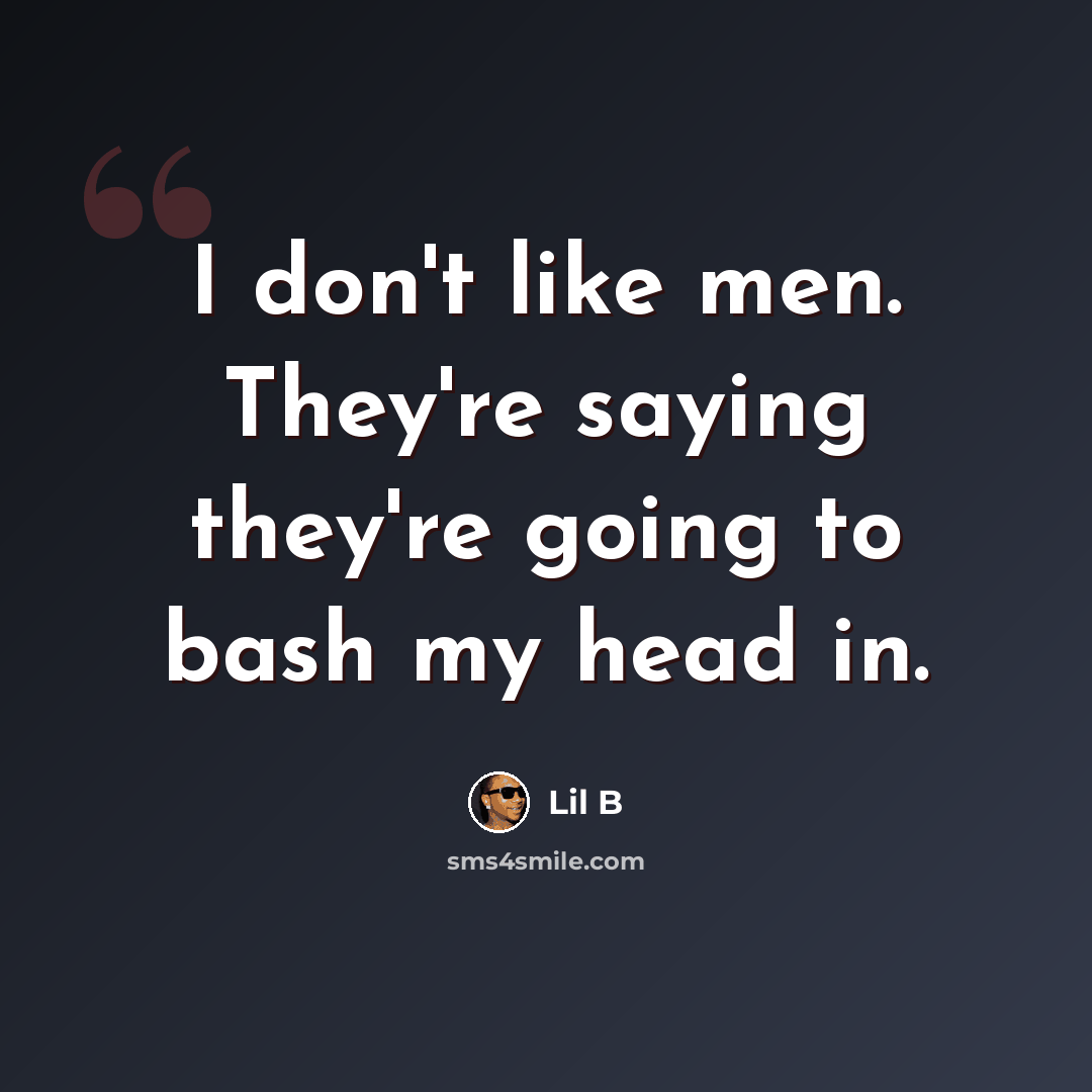 “I don't like men. They're saying they're going to bash my head in.” quote by Lil B