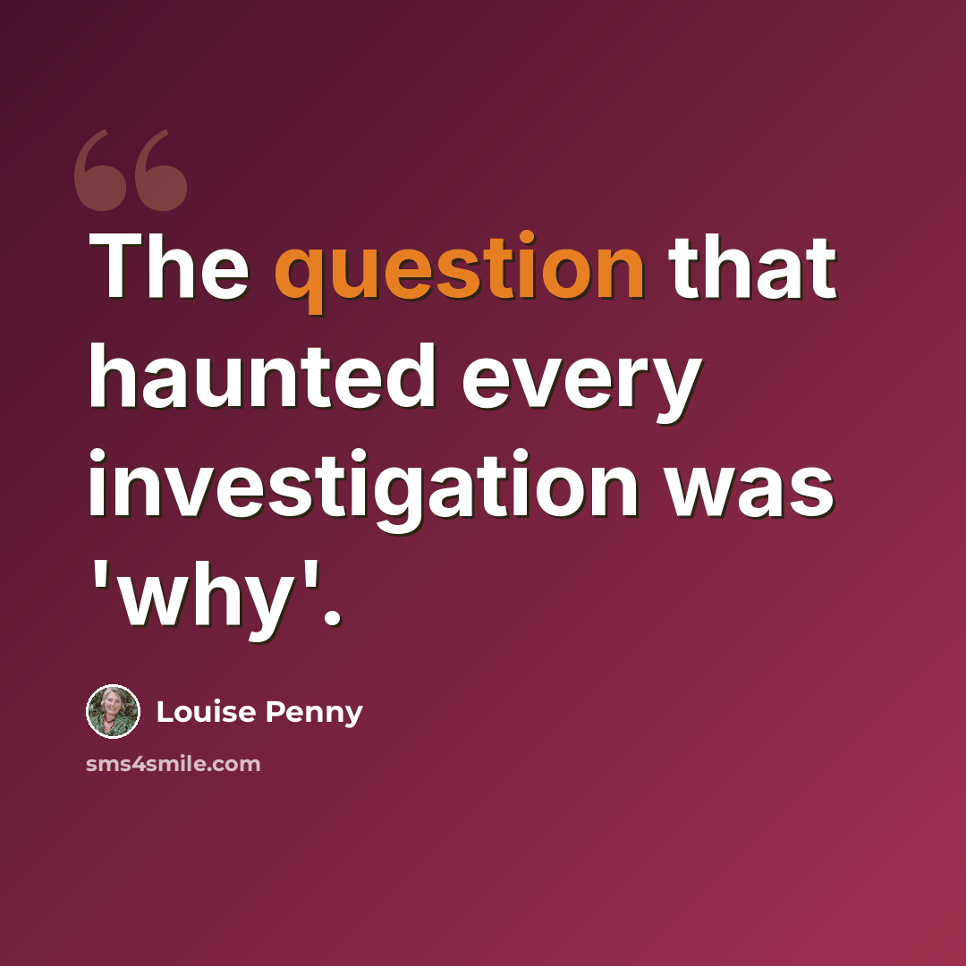 “The question that haunted every investigation was 'why'.” quote by Louise Penny