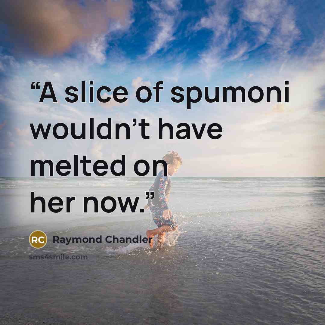 “A slice of spumoni wouldn't have melted on her now.” quote by Raymond Chandler