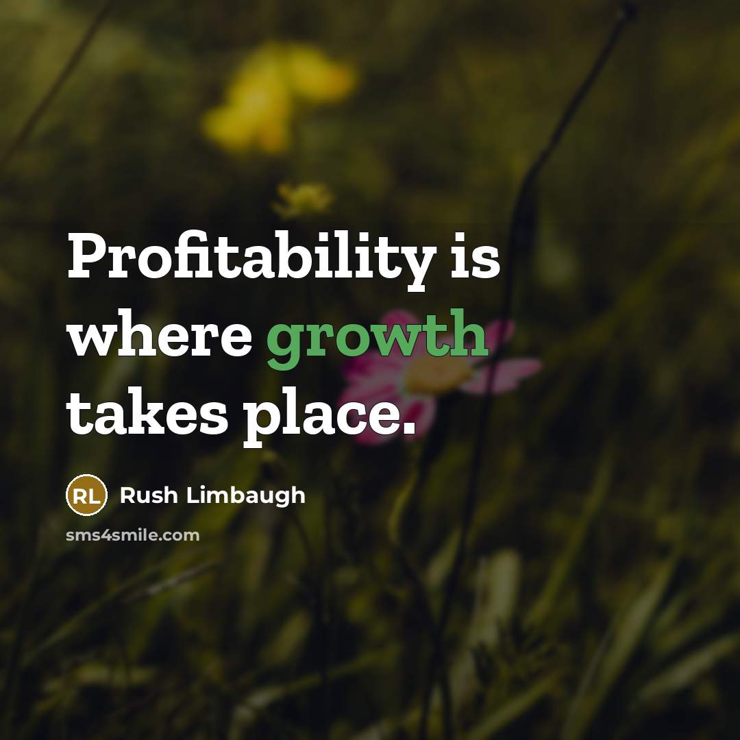 “Profitability is where growth takes place.” quote by Rush Limbaugh