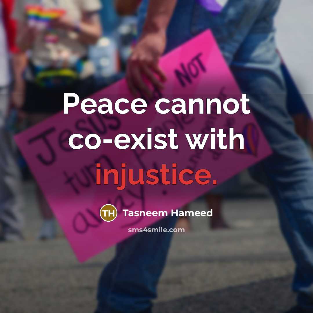 “Peace cannot co-exist with injustice.” quote by Tasneem Hameed