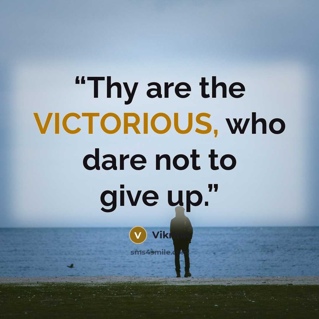 “Thy are the VICTORIOUS, who dare not to give up.” quote by Vikrmn