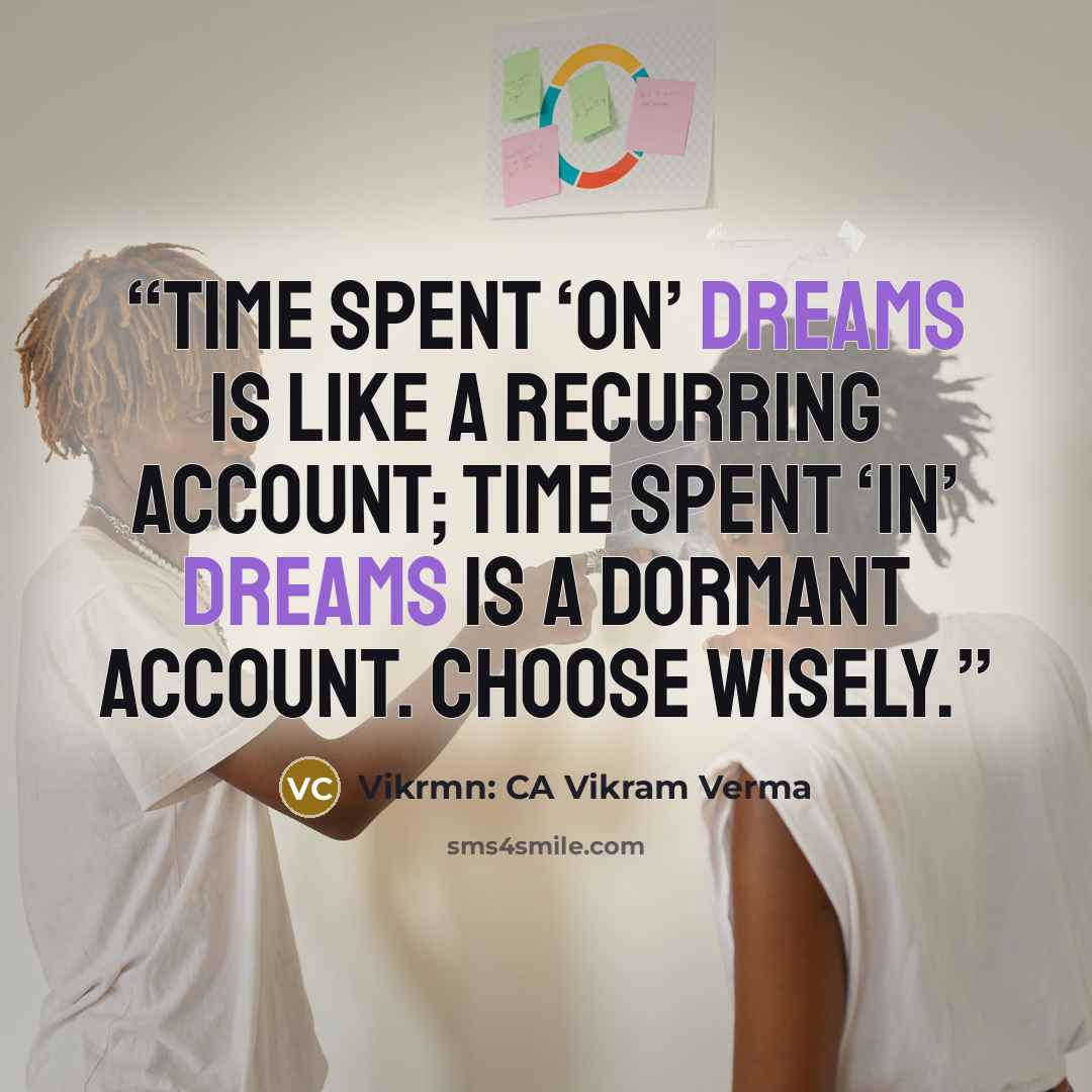“Time spent ‘on’ Dreams is like a recurring account; time spent ‘in’ dreams is a dormant account. Choose wisely.” quote by Vikrmn: CA Vikram Verma