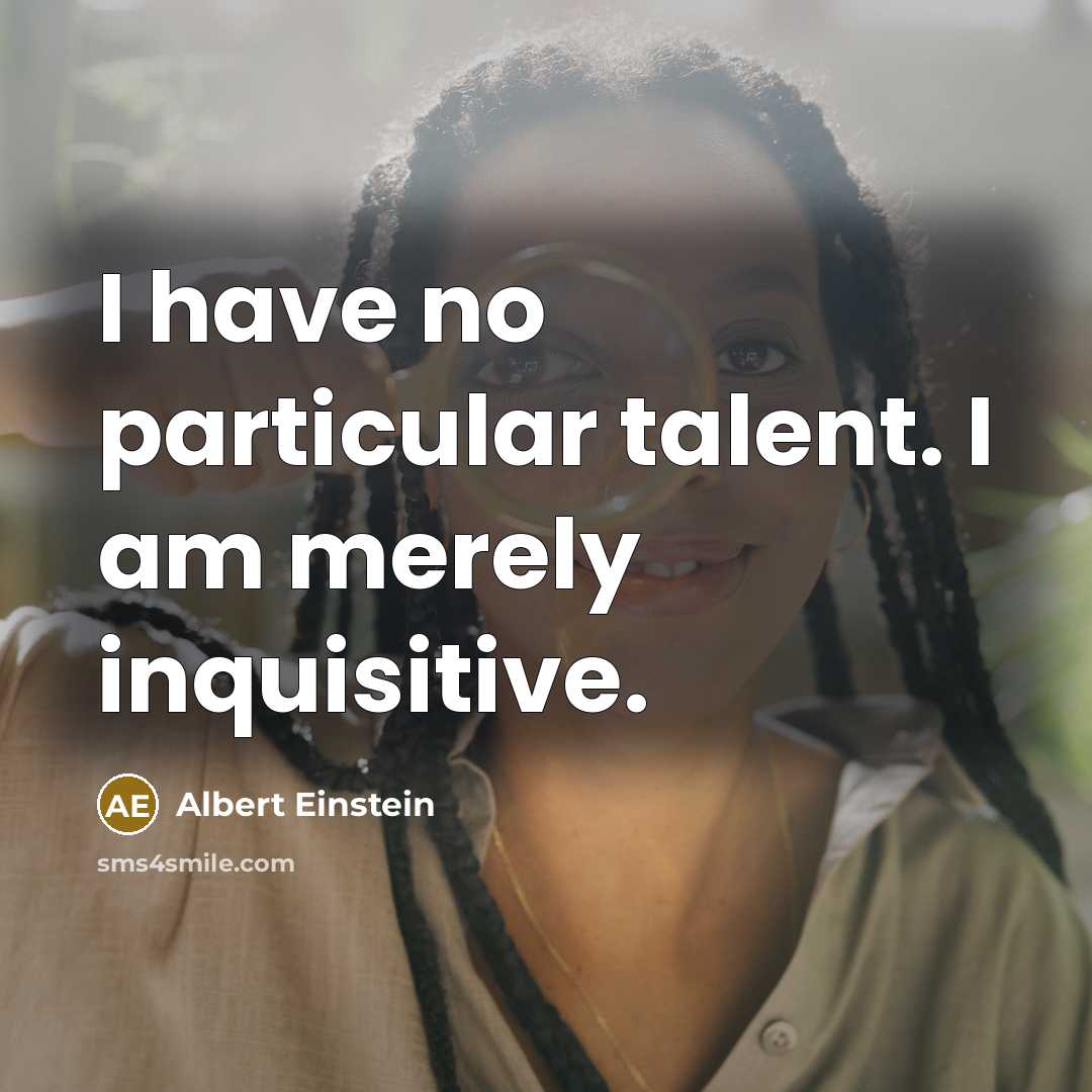 “I have no particular talent. I am merely inquisitive.” quote by Albert Einstein
