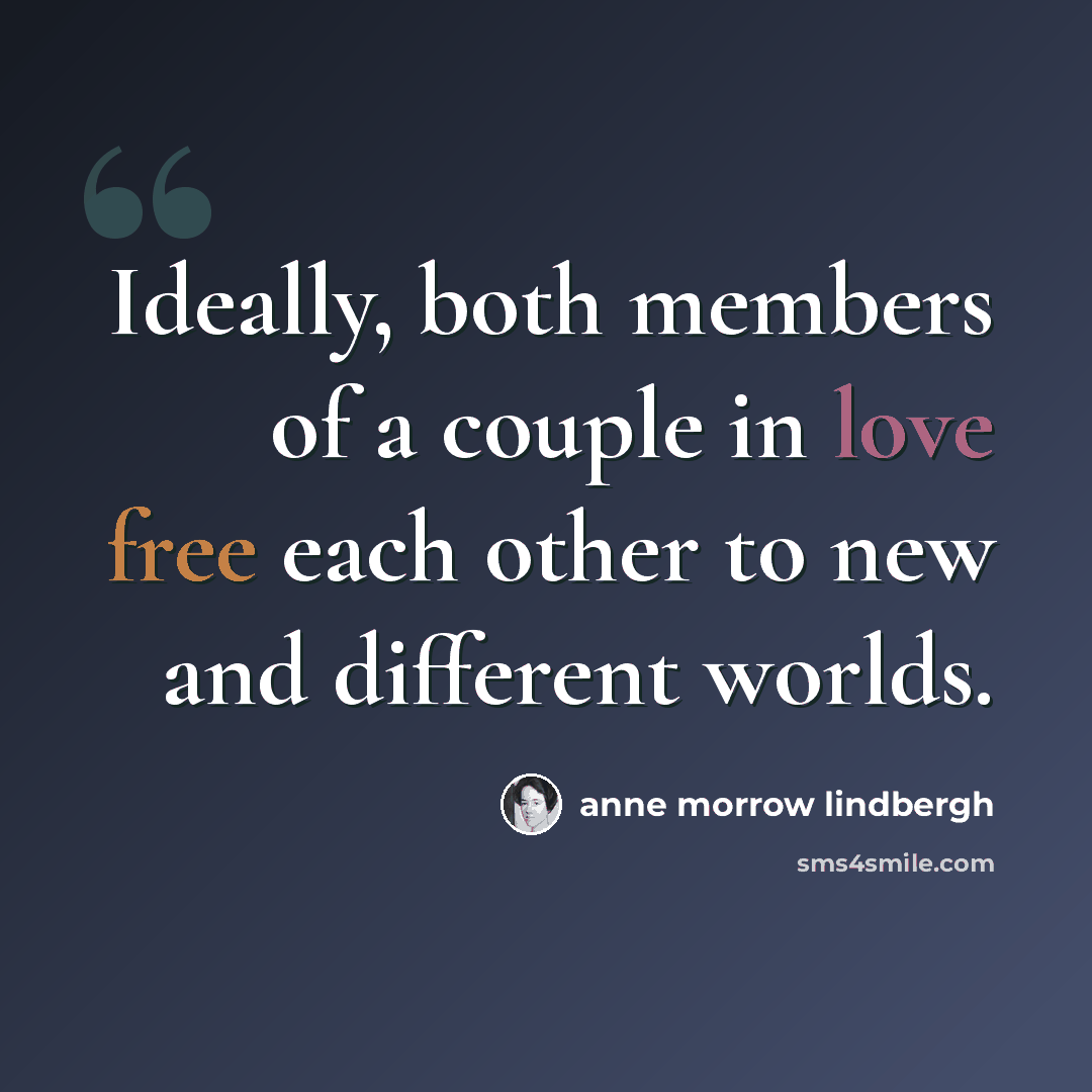 “Ideally, both members of a couple in love free each other to new and different worlds.” quote by Anne Morrow Lindbergh