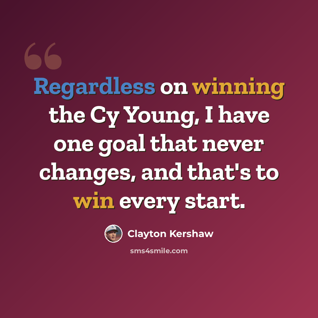 “Regardless on winning the Cy Young, I have one goal that never changes, and that's to win every start.” quote by Clayton Kershaw