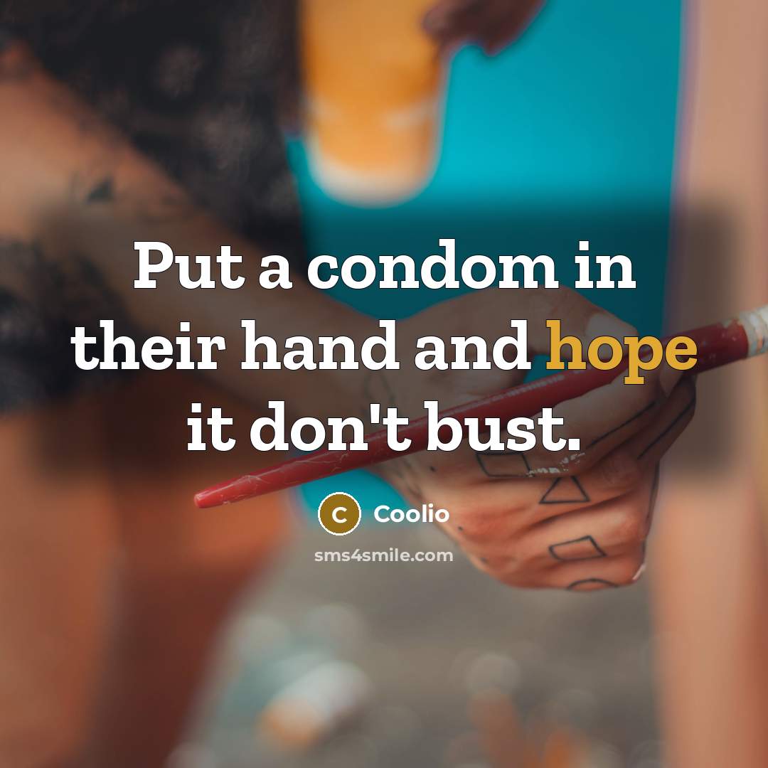 “Put a condom in their hand and hope it don't bust.” quote by Coolio
