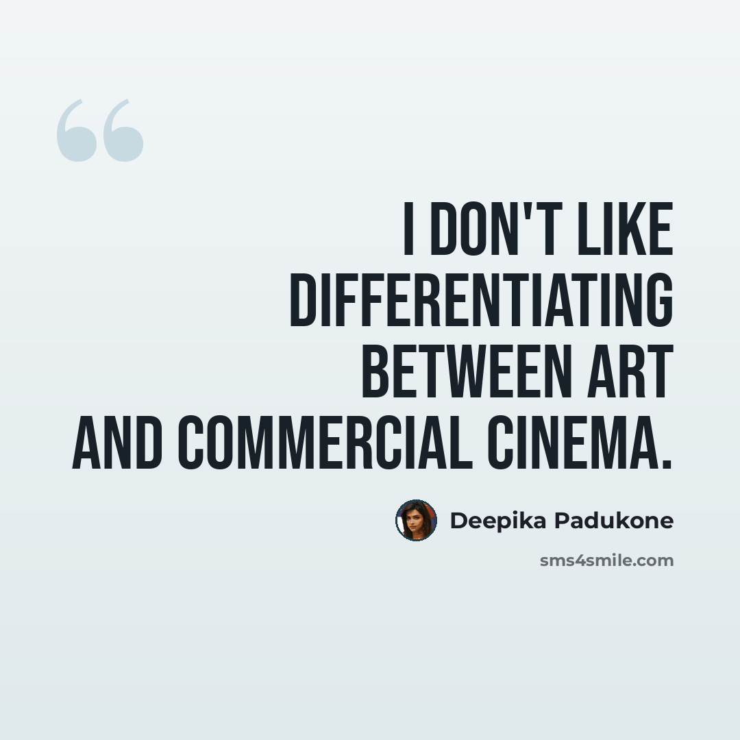 “I don't like differentiating between art and commercial cinema.” quote by Deepika Padukone