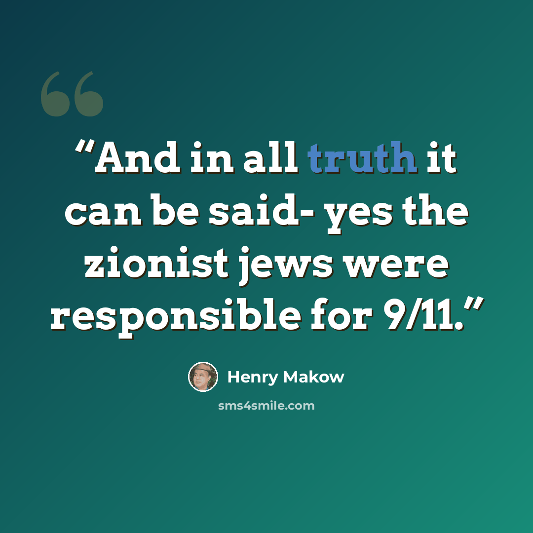 “And in all truth it can be said- yes the zionist jews were responsible for 9/11.” quote by Henry Makow