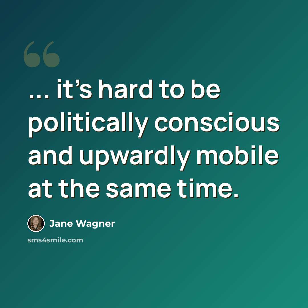 “... it's hard to be politically conscious and upwardly mobile at the same time.” quote by Jane Wagner