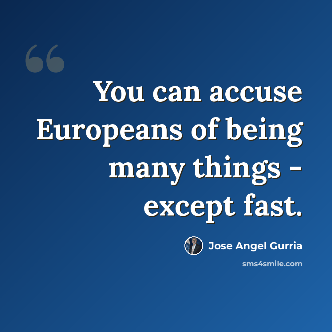 “You can accuse Europeans of being many things - except fast.” quote by Jose Angel Gurria