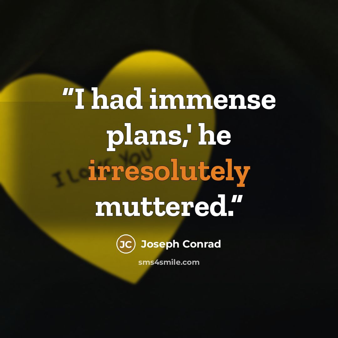 “I had immense plans,' he irresolutely muttered.” quote by Joseph Conrad