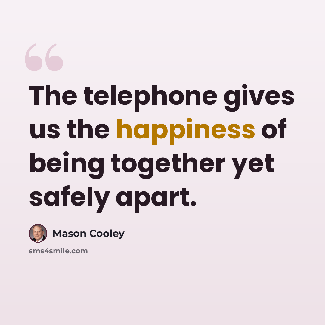 “The telephone gives us the happiness of being together yet safely apart.” quote by Mason Cooley