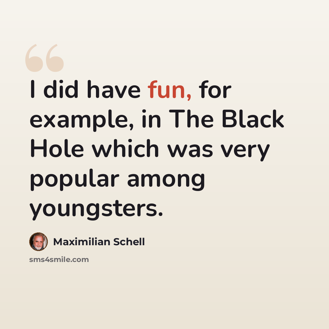 “I did have fun, for example, in The Black Hole which was very popular among youngsters.” quote by Maximilian Schell