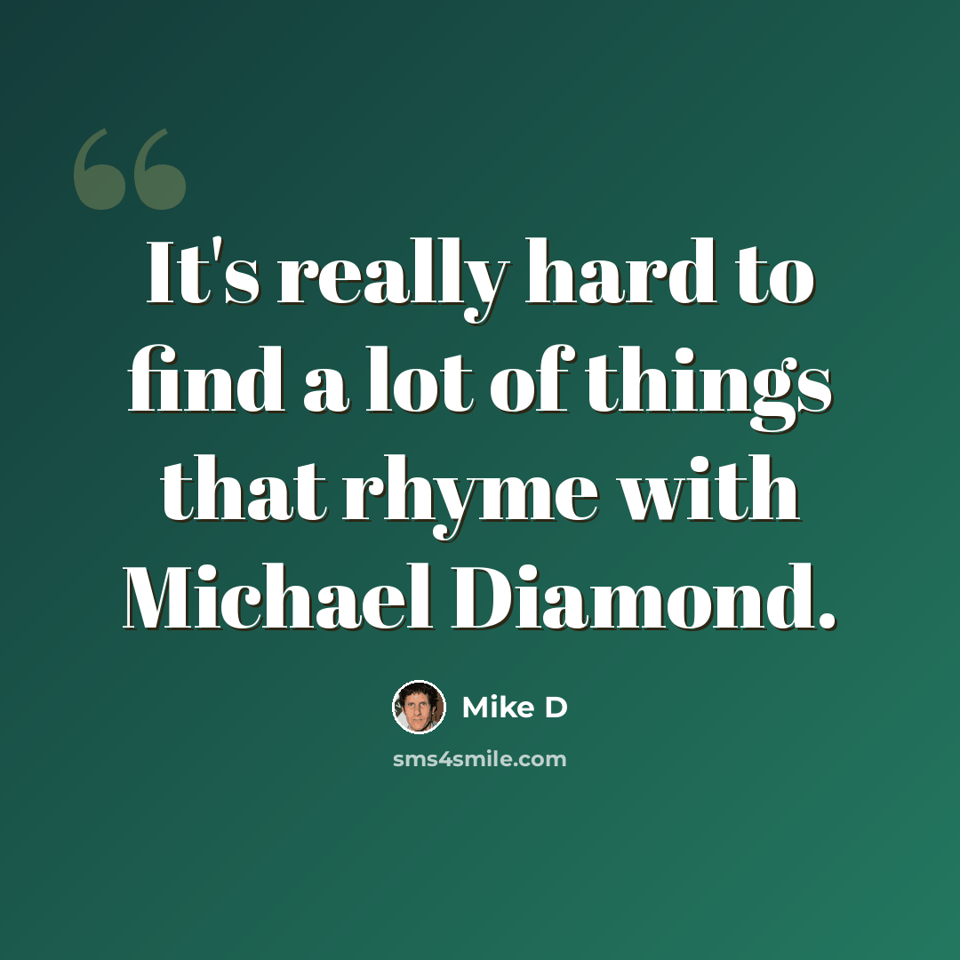“It's really hard to find a lot of things that rhyme with Michael Diamond.” quote by Mike D
