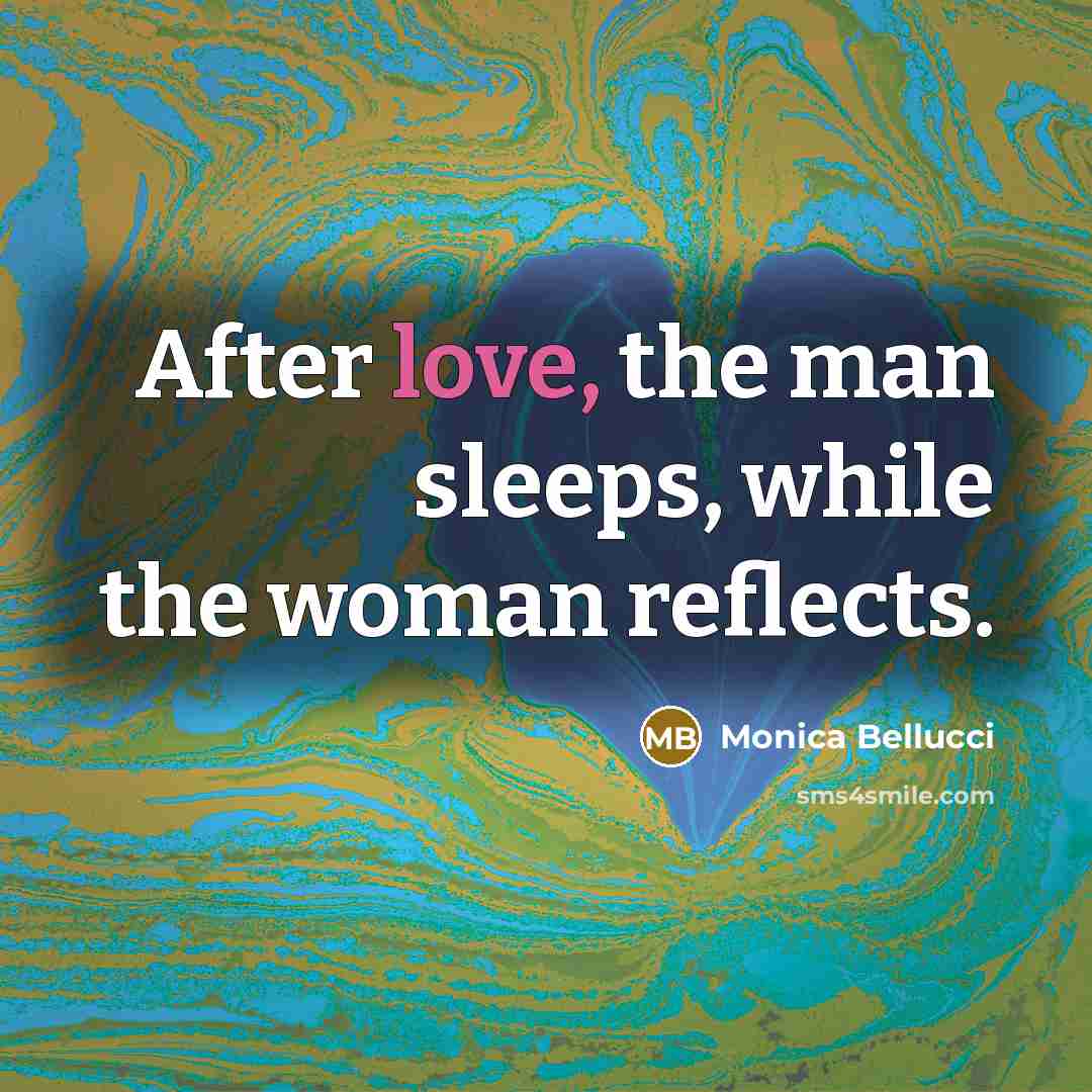 “After love, the man sleeps, while the woman reflects.” quote by Monica Bellucci