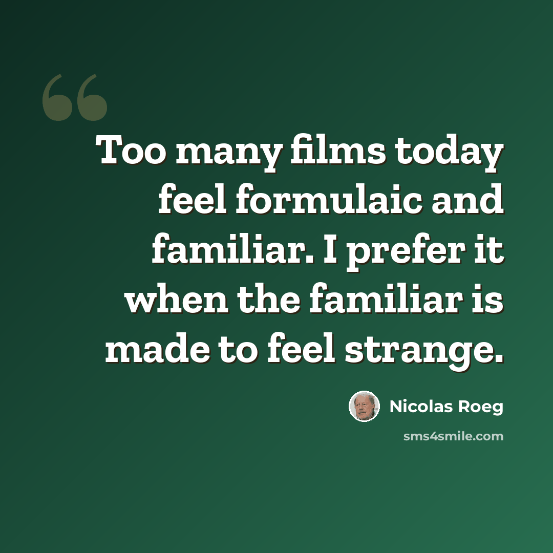 “Too many films today feel formulaic and familiar. I prefer it when the familiar is made to feel strange.” quote by Nicolas Roeg