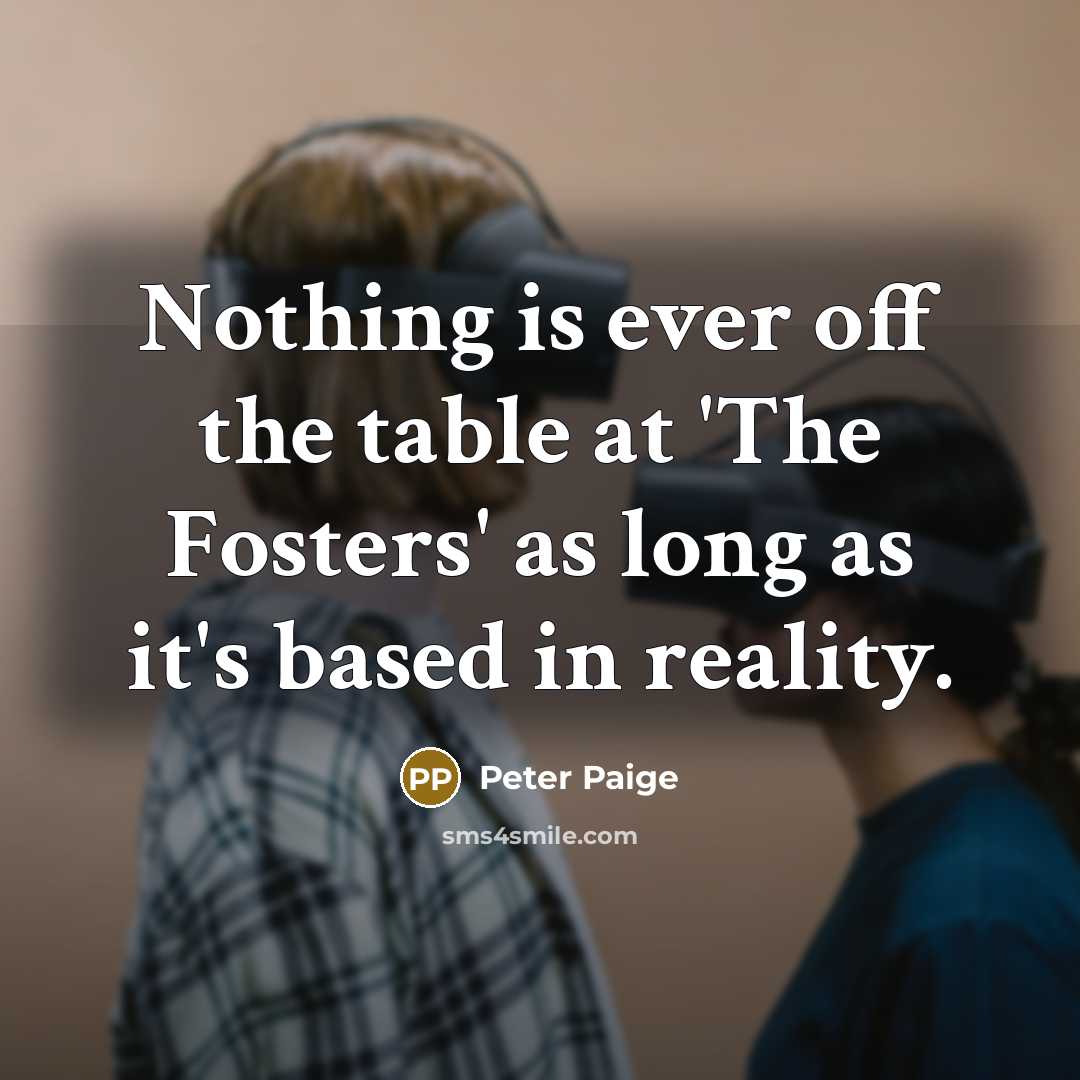“Nothing is ever off the table at 'The Fosters' as long as it's based in reality.” quote by Peter Paige