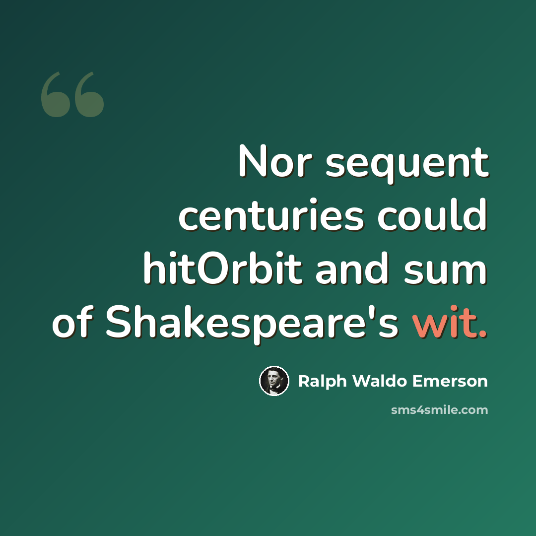 “Nor sequent centuries could hitOrbit and sum of Shakespeare's wit.” quote by Ralph Waldo Emerson