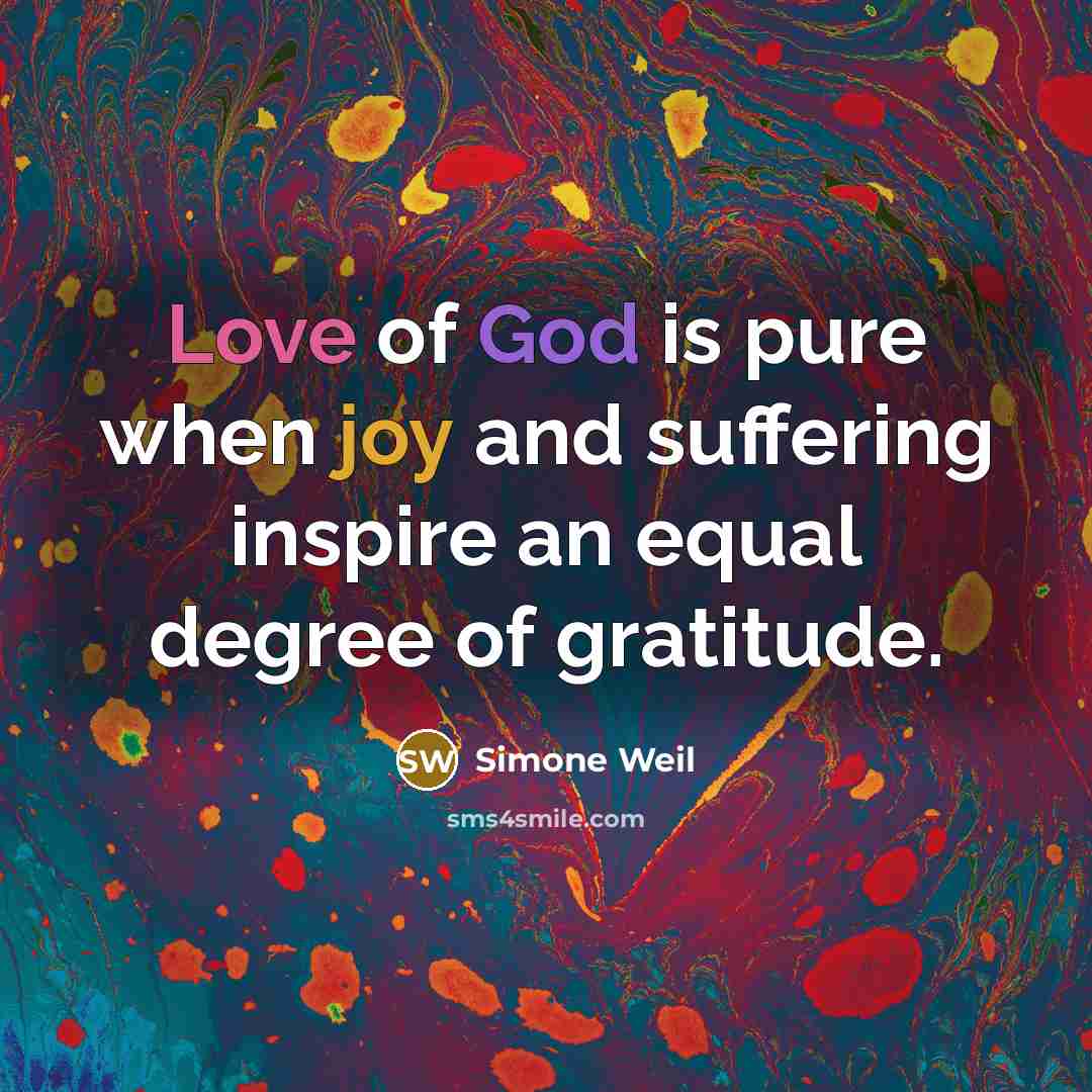 “Love of God is pure when joy and suffering inspire an equal degree of gratitude.” quote by Simone Weil