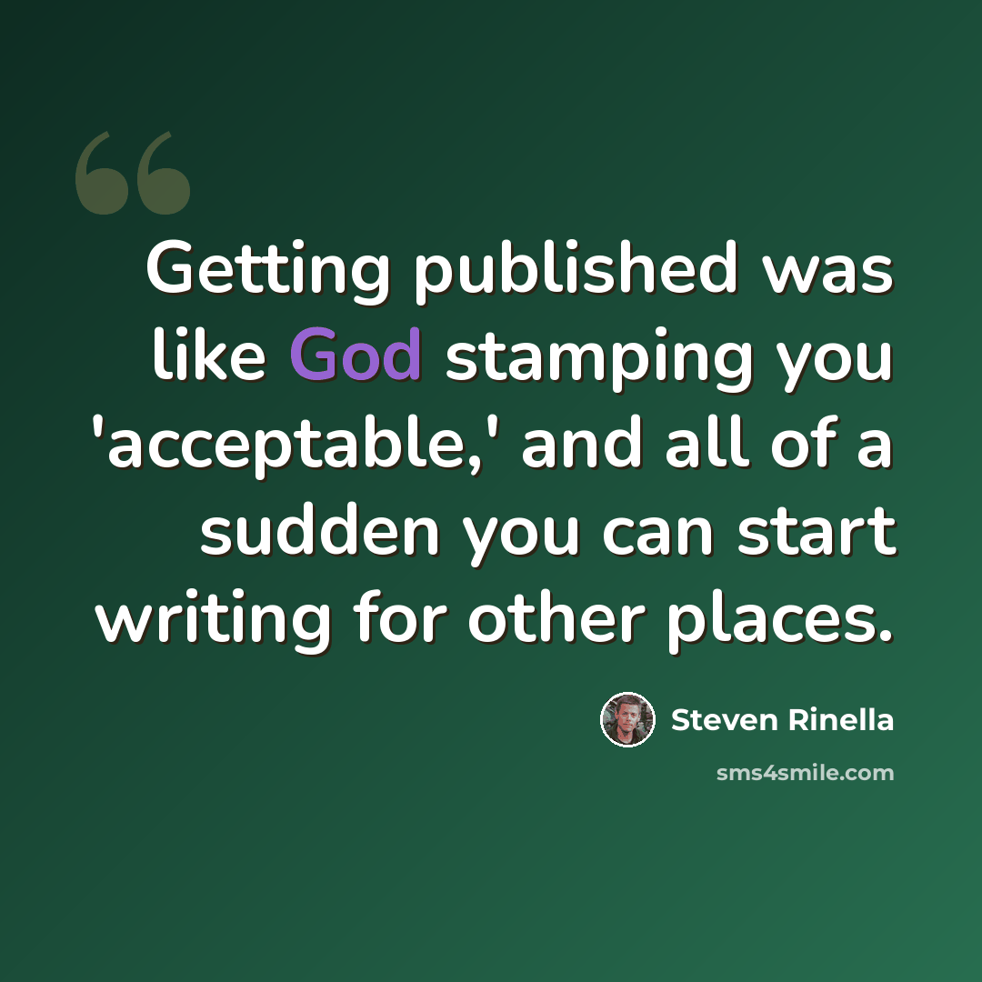 “Getting published was like God stamping you 'acceptable,' and all of a sudden you can start writing for other places.” quote by Steven Rinella