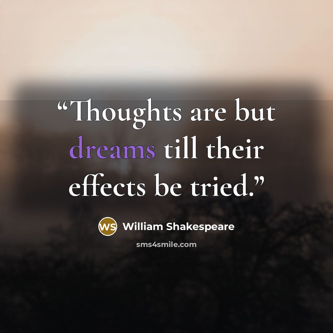 “Thoughts are but dreams till their effects be tried.” quote by William Shakespeare